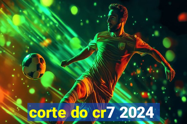 corte do cr7 2024